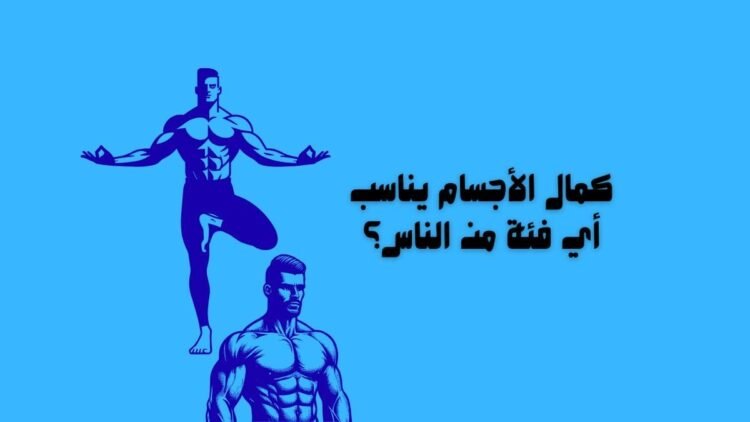 كمال الأجسام يناسب أي فئة من الناس؟