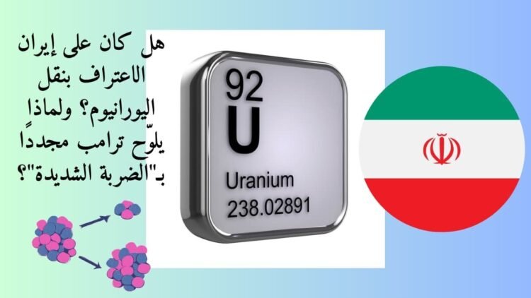 هل كان على إيران الاعتراف بنقل اليورانيوم؟ ولماذا يلوّح ترامب مجددًا بـ"الضربة الشديدة"؟