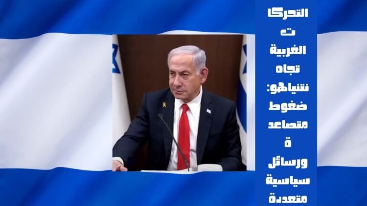 التحركات الغربية تجاه نتنياهو: ضغوط متصاعدة ورسائل سياسية متعددة