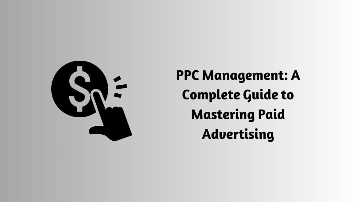 PPC Management: A Complete Guide to Mastering Paid Advertising