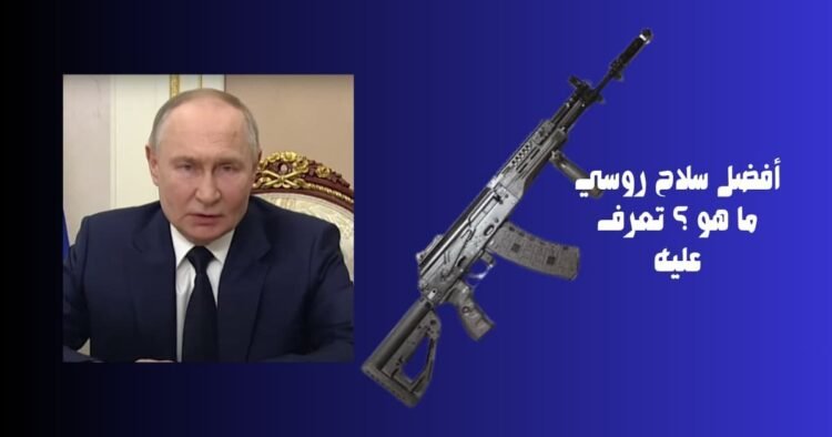 أفضل سلاح روسي ما هو ؟ تعرف عليه
