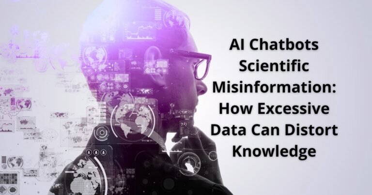 AI Chatbots Scientific Misinformation: How Excessive Data Can Distort Knowledge