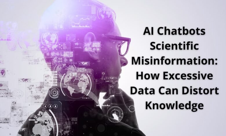 AI Chatbots Scientific Misinformation: How Excessive Data Can Distort Knowledge