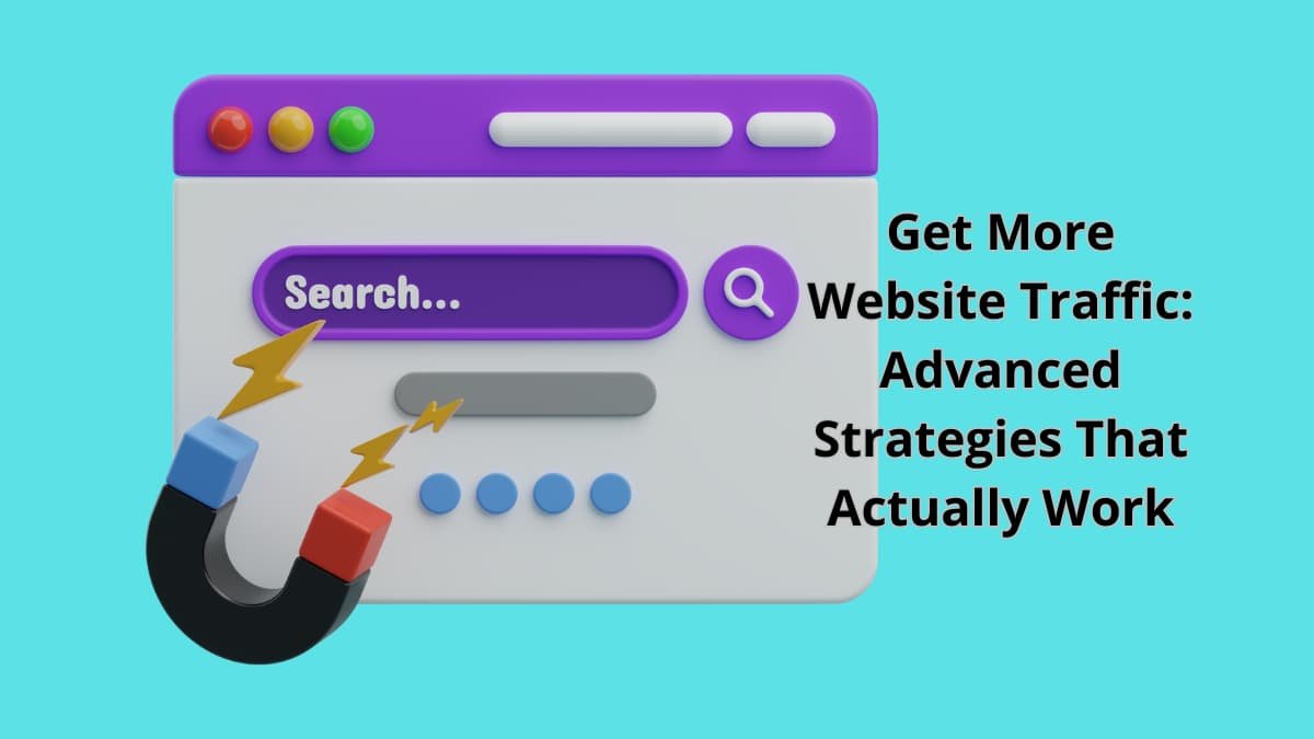 Get More Website Traffic: Advanced Strategies That Actually Work