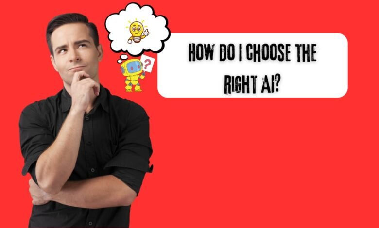 How do I choose the right AI?