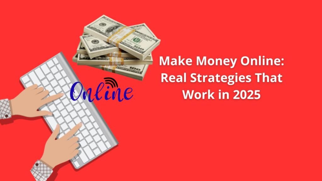 Make Money Online: Real Strategies That Work in 2025