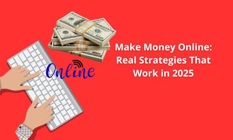 Make Money Online: Real Strategies That Work in 2025
