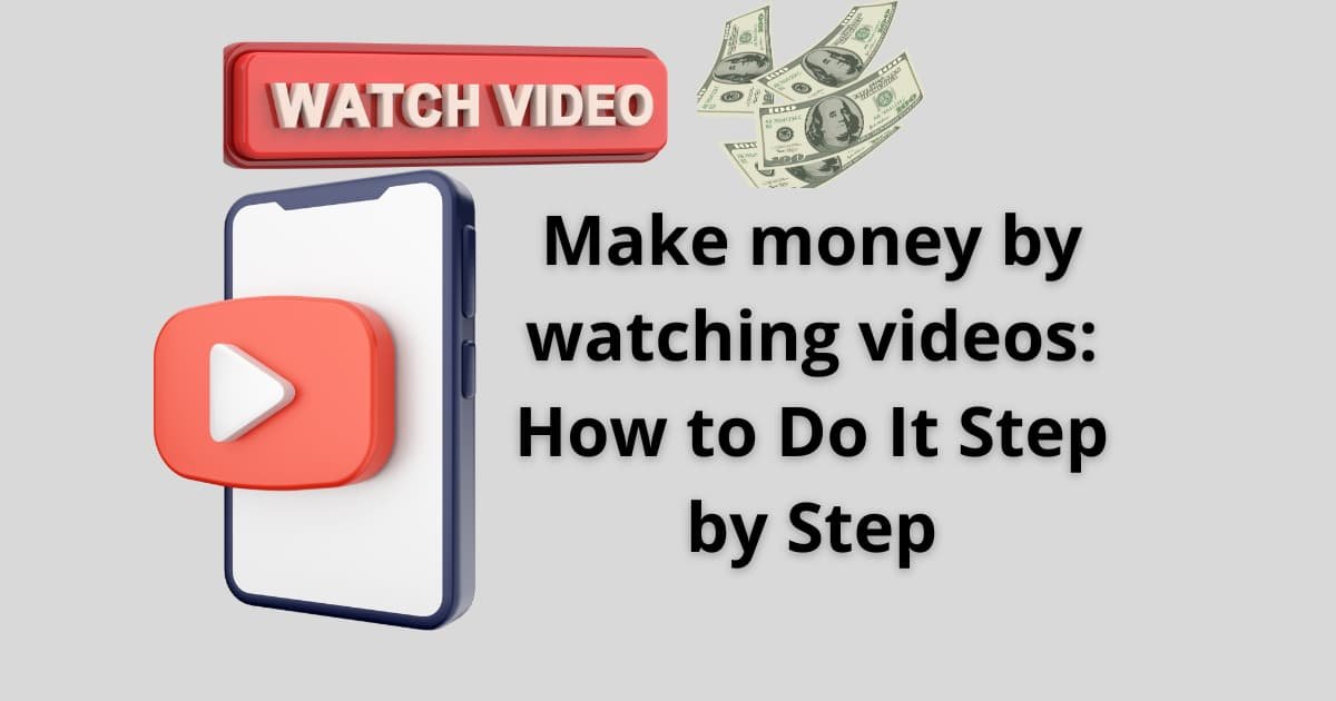 Make money by watching videos: How to Do It Step by Step
