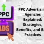 PPC Advertising Agencies Explained: Strategies, Benefits, and Best Practices