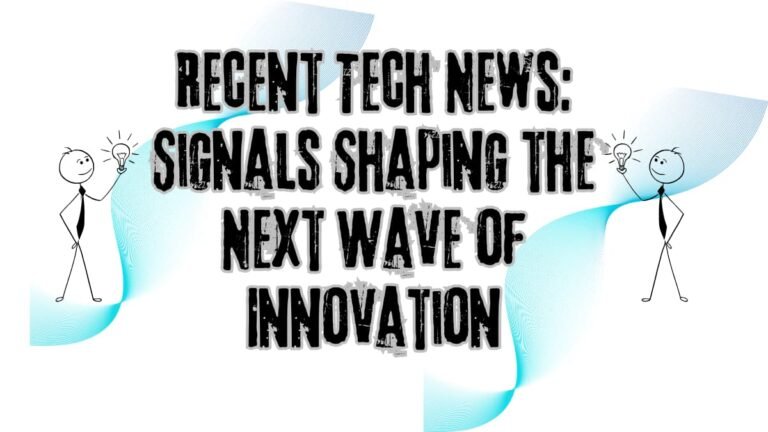 Recent Tech News: Signals Shaping the Next Wave of Innovation