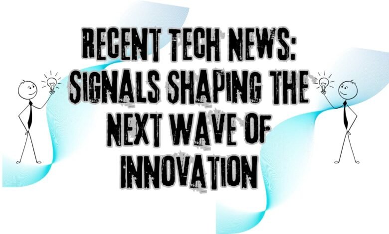 Recent Tech News: Signals Shaping the Next Wave of Innovation 11 Recent Tech News: Signals Shaping the Next Wave of Innovation
