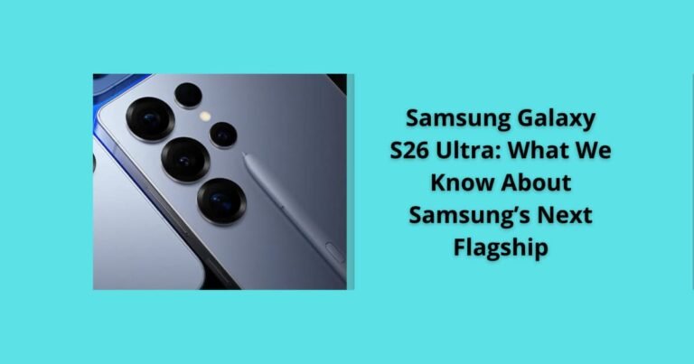Samsung Galaxy S26 Ultra: What We Know About Samsung’s Next Flagship