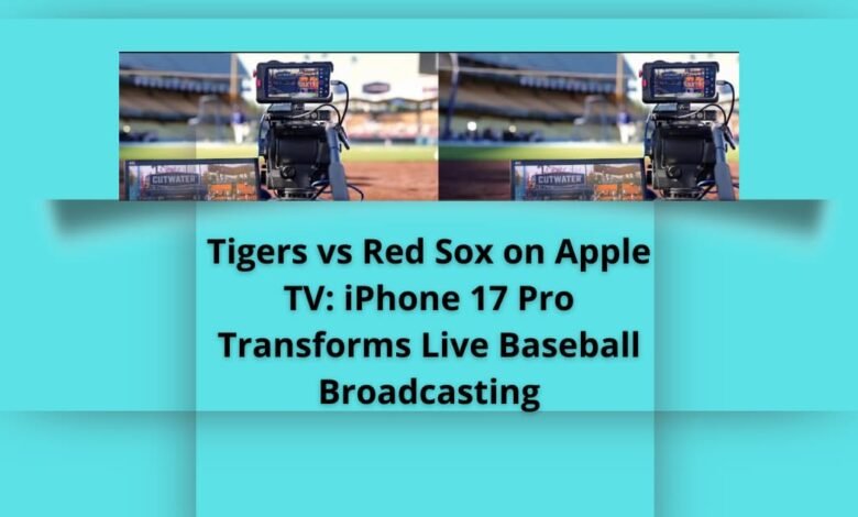Tigers vs Red Sox on Apple TV: iPhone 17 Pro Transforms Live Baseball Broadcasting