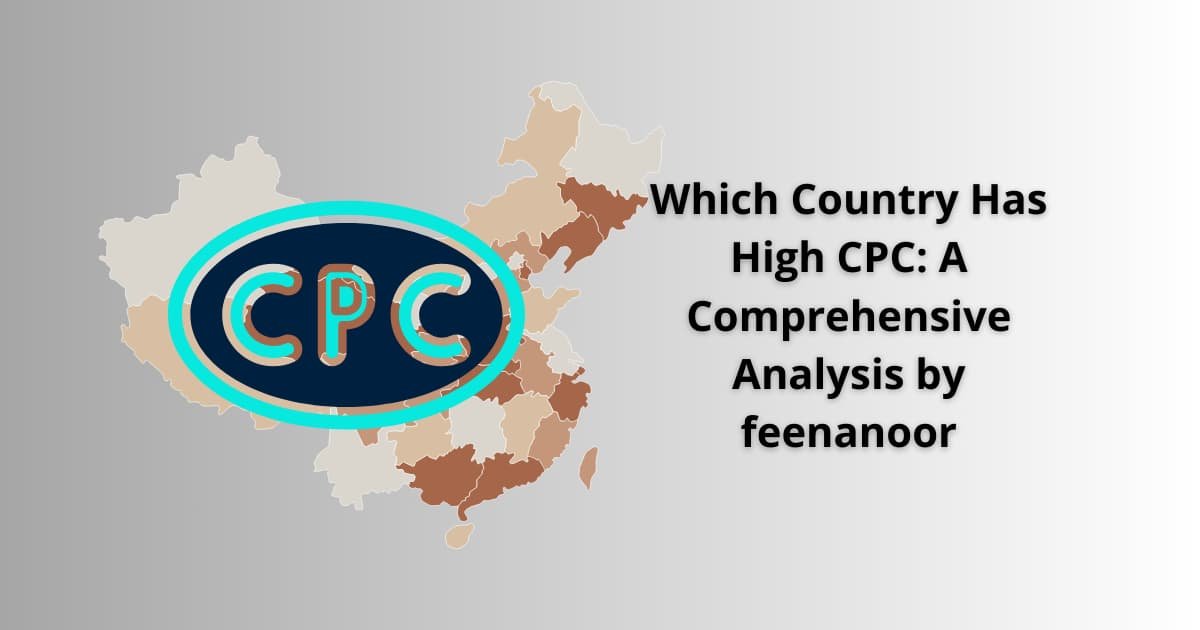 Which Country Has High CPC: A Comprehensive Analysis by feenanoor