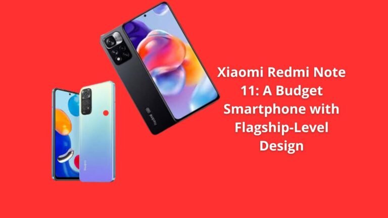 Xiaomi Redmi Note 11: A Budget Smartphone with Flagship-Level Design