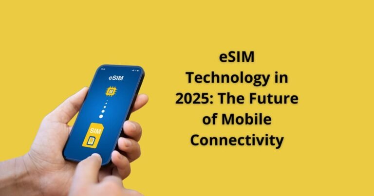 eSIM Technology in 2025: The Future of Mobile Connectivity