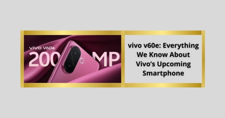 vivo v60e: Everything We Know About Vivo’s Upcoming Smartphone