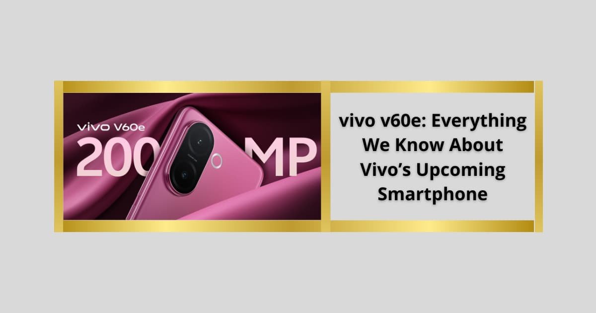 vivo v60e: Everything We Know About Vivo’s Upcoming Smartphone