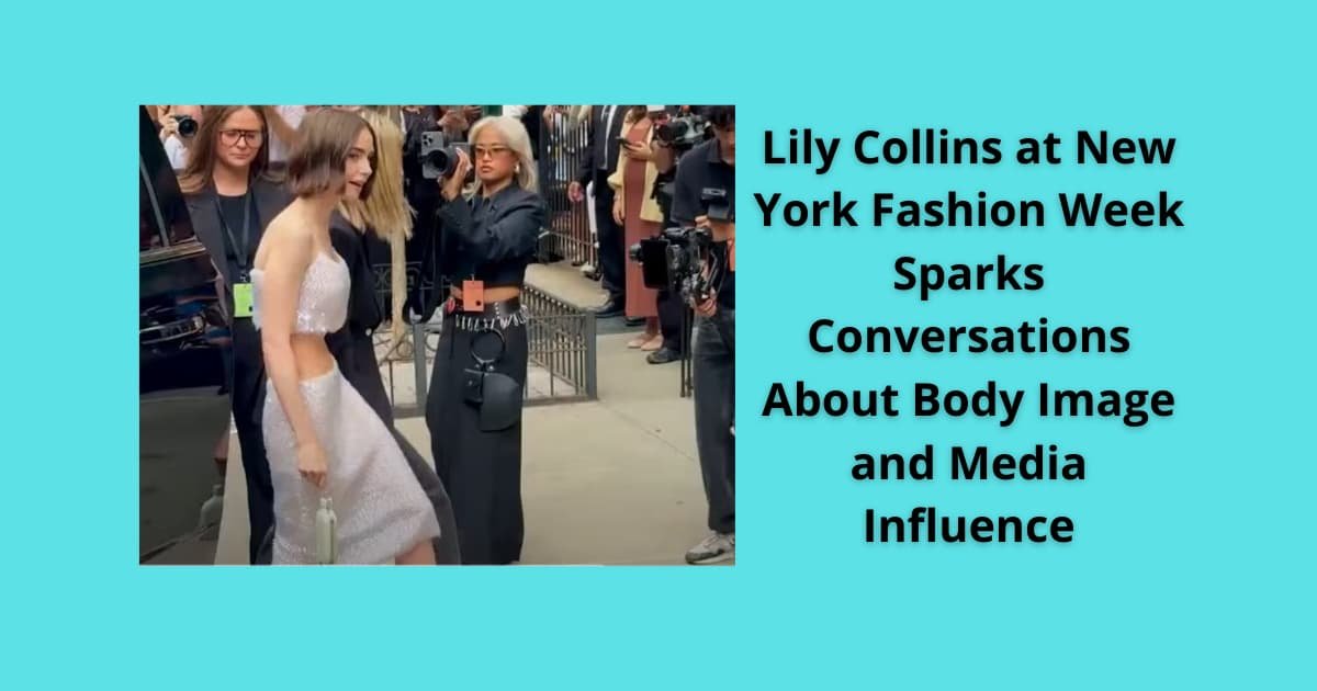 Lily Collins at New York Fashion Week Sparks Conversations About Body Image and Media Influence