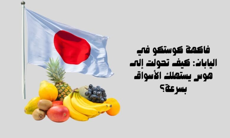 فاكهة كوستكو في اليابان: كيف تحولت إلى هوس يستهلك الأسواق بسرعة؟ 11 فاكهة كوستكو في اليابان كيف تحولت إلى هوس يستهلك الأسواق بسرعة؟