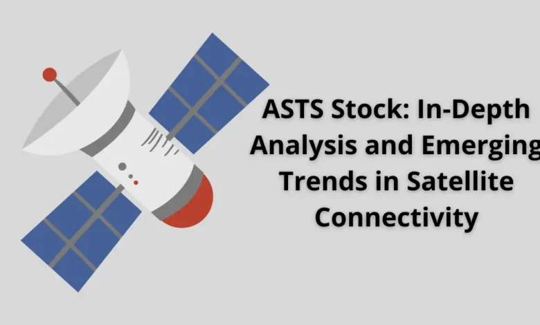 ASTS Stock: In-Depth Analysis and Emerging Trends in Satellite Connectivity