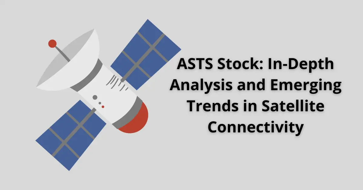 ASTS Stock: In-Depth Analysis and Emerging Trends in Satellite Connectivity