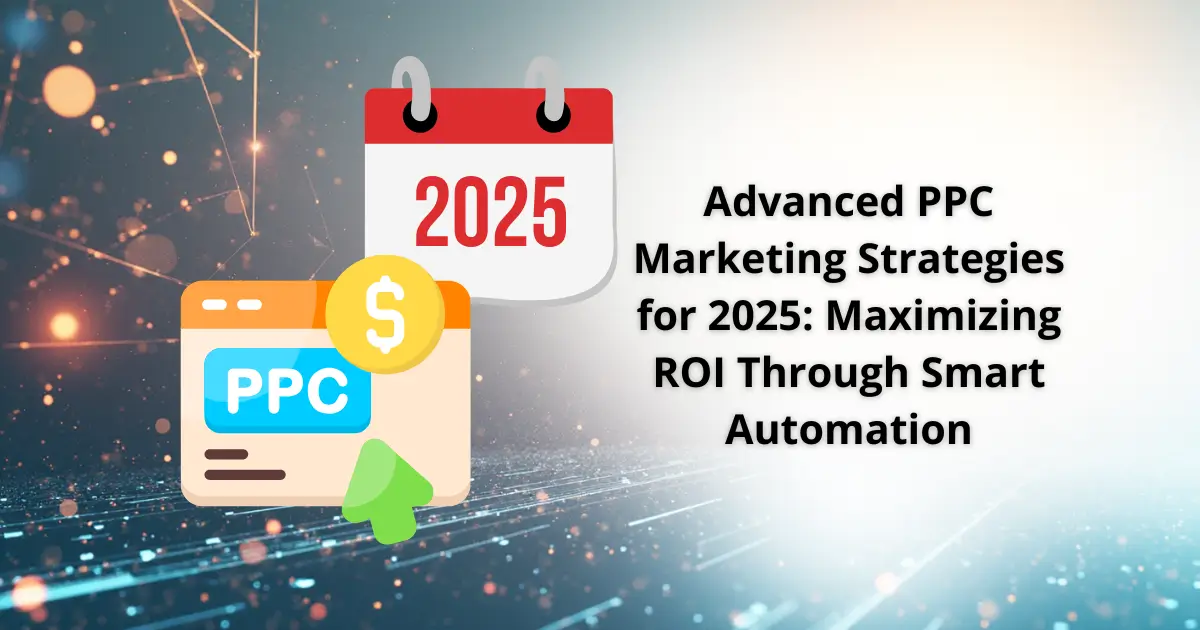 Advanced PPC Marketing Strategies for 2025: Maximizing ROI Through Smart Automation
