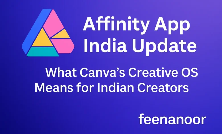 Affinity App India Update: What Canva’s Creative OS Means for Indian Creators