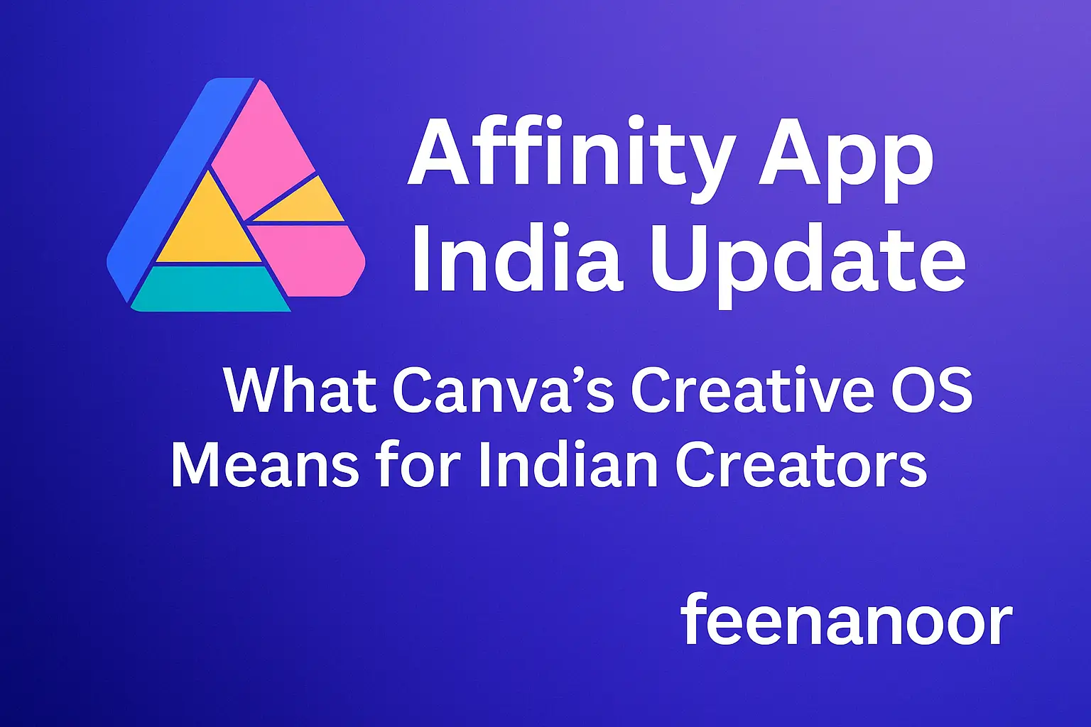Affinity App India Update: What Canva’s Creative OS Means for Indian Creators