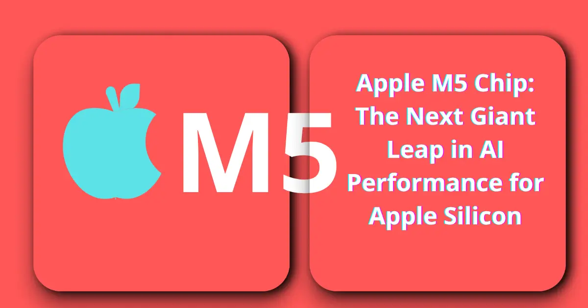 Apple M5 Chip: The Next Giant Leap in AI Performance for Apple Silicon