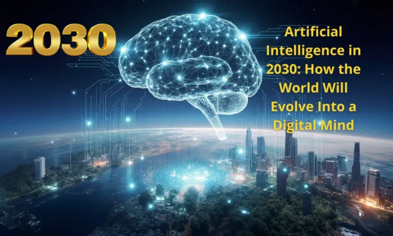 Artificial Intelligence in 2030: How the World Will Evolve Into a Digital Mind 1 Artificial Intelligence in 2030: How the World Will Evolve Into a Digital Mind