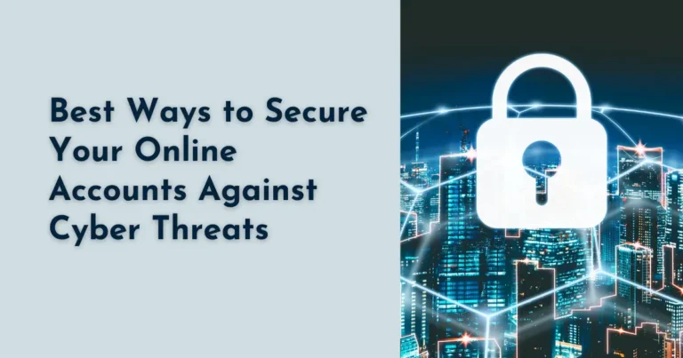 Best Ways to Secure Your Online Accounts Against Cyber Threats