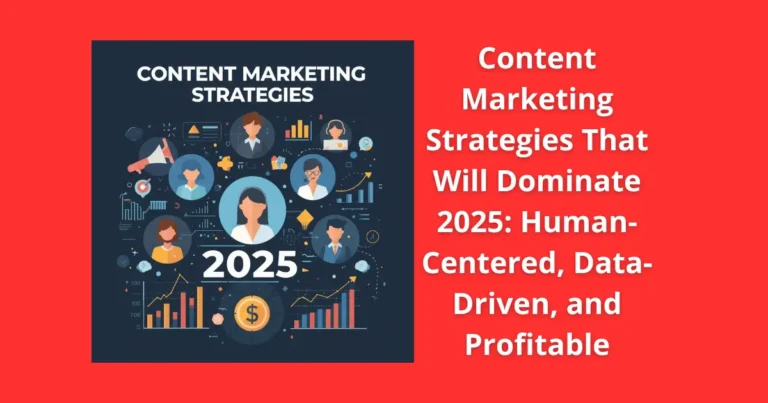 Content Marketing Strategies That Will Dominate 2025: Human-Centered, Data-Driven, and Profitable