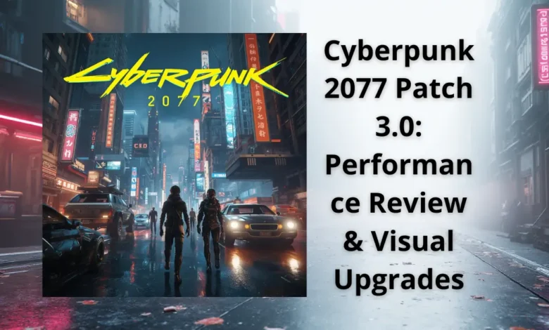 Cyberpunk 2077 Patch 3.0: Performance Review & Visual Upgrades 1 Cyberpunk 2077 Patch 3.0: Performance Review & Visual Upgrades
