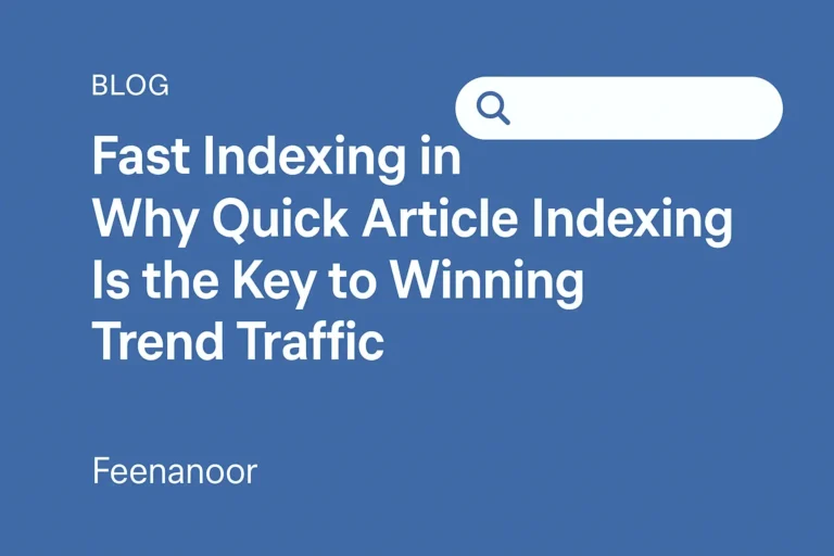 Fast Indexing in Google: Why Quick Article Indexing Is the Key to Winning Trend Traffic