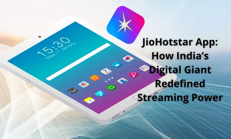 JioHotstar App: How India’s Digital Giant Redefined Streaming Power