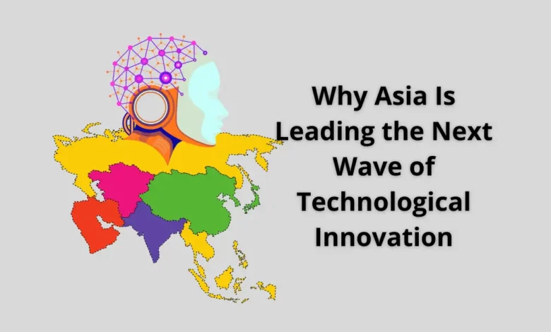 Why Asia Is Leading the Next Wave of Technological Innovation