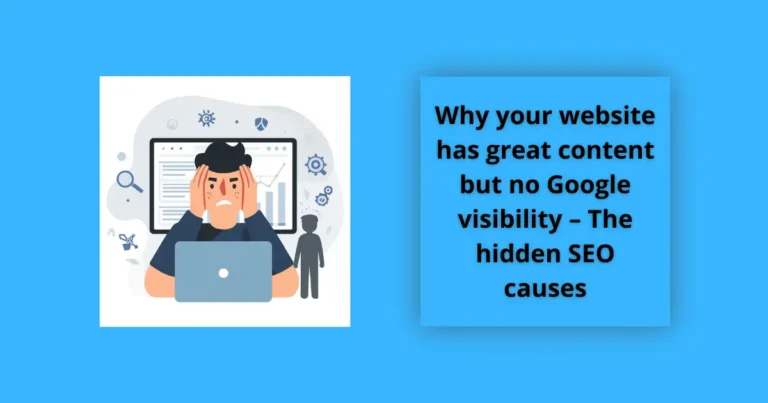 Why your website has great content but no Google visibility – The hidden SEO causes