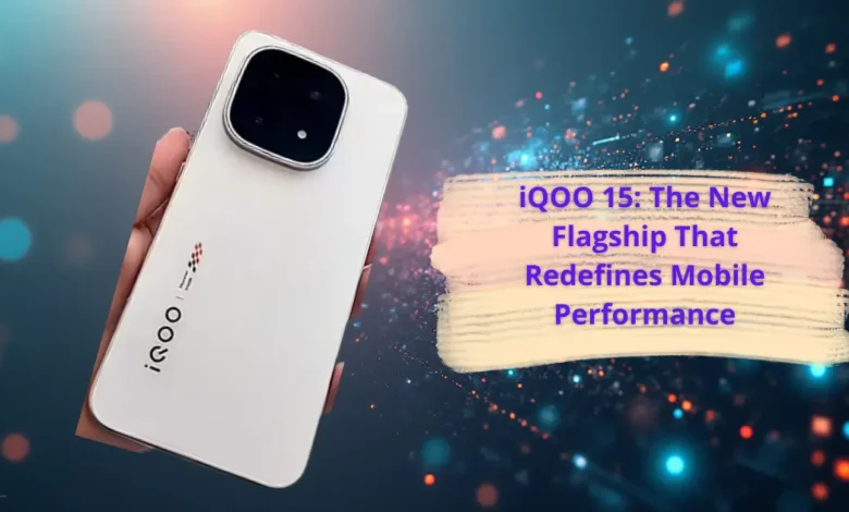 iQOO 15: The New Flagship That Redefines Mobile Performance