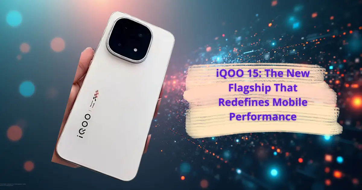 iQOO 15: The New Flagship That Redefines Mobile Performance
