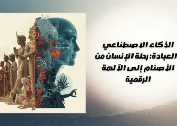 الذكاء الاصطناعي والعبادة: رحلة الإنسان من الأصنام إلى الآلهة الرقمية