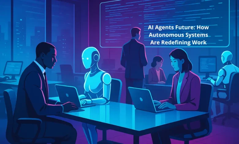AI Agents Future: How Autonomous Systems Are Redefining Work 1 AI Agents Future: How Autonomous Systems Are Redefining Work