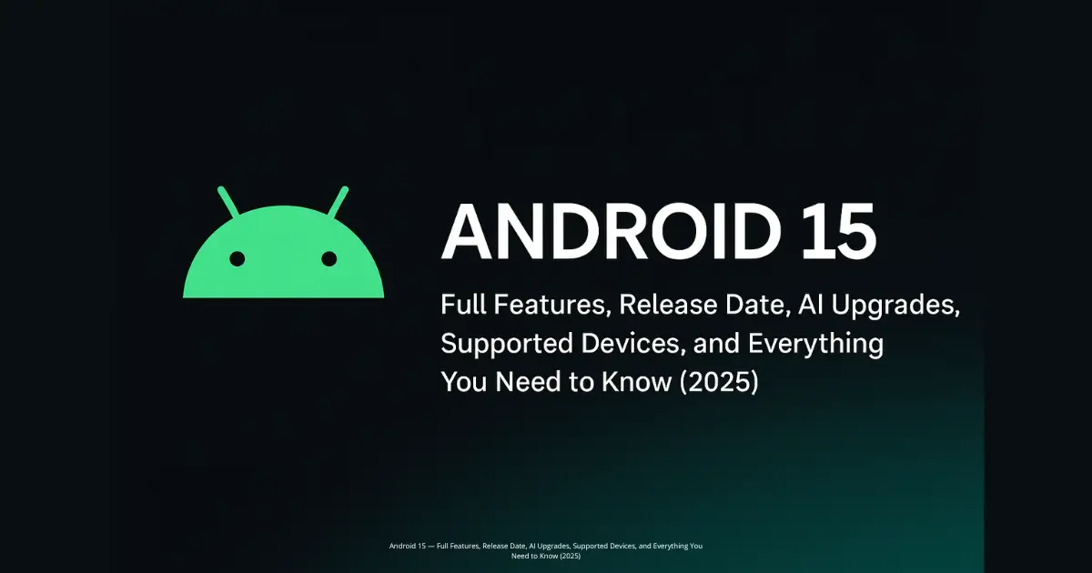 Android 15 — Full Features, Release Date, AI Upgrades, Supported Devices, and Everything You Need to Know (2025) — Feenanoor
