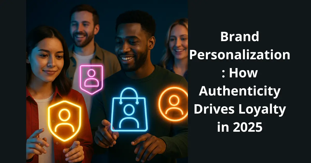 Brand Personalization: How Authenticity Drives Loyalty in 2025