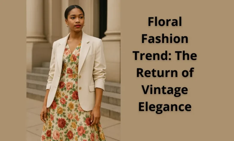 Floral Fashion Trend: The Return of Vintage Elegance