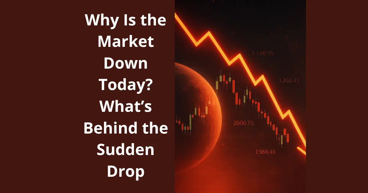 Why Is the Market Down Today? What’s Behind the Sudden Drop