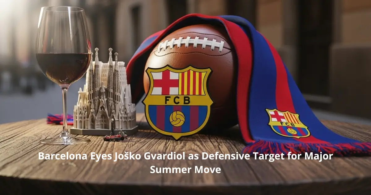 Barcelona Eyes Joško Gvardiol as Defensive Target for Major Summer Move