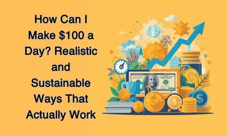 How Can I Make $100 a Day? Realistic and Sustainable Ways That Actually Work 13 How Can I Make $100 a Day? Realistic and Sustainable Ways That Actually Work