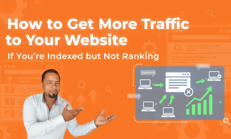 How to Get More Traffic to Your Website If You’re Indexed but Not Ranking