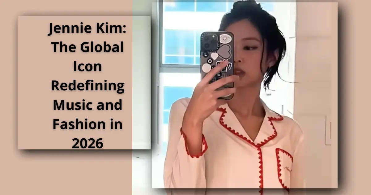Jennie Kim: The Global Icon Redefining Music and Fashion in 2026